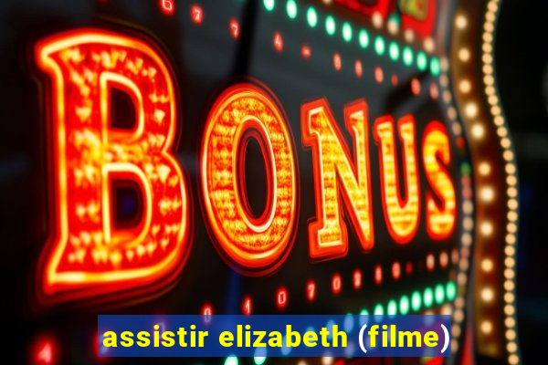 assistir elizabeth (filme)